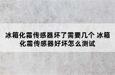 冰箱化霜传感器坏了需要几个 冰箱化霜传感器好坏怎么测试